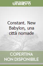 Constant. New Babylon, una città nomade libro