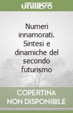 Numeri innamorati. Sintesi e dinamiche del secondo futurismo libro