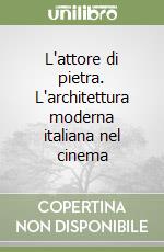 L'attore di pietra. L'architettura moderna italiana nel cinema libro