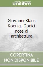 Giovanni Klaus Koenig. Dodici note di architettura