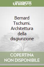 Bernard Tschumi. Architettura della disgiunzione libro