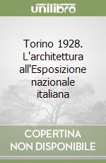 Torino 1928. L'architettura all'Esposizione nazionale italiana libro