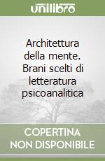 Architettura della mente. Brani scelti di letteratura psicoanalitica libro