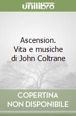 Ascension. Vita e musiche di John Coltrane libro