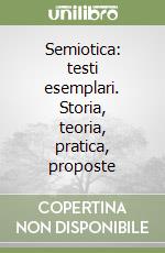 Semiotica: testi esemplari. Storia, teoria, pratica, proposte libro
