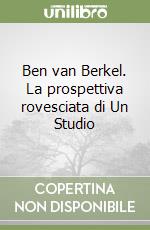 Ben van Berkel. La prospettiva rovesciata di Un Studio libro