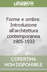 Forme e ombre. Introduzione all'architettura contemporanea 1905-1933 libro