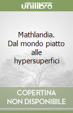 Mathlandia. Dal mondo piatto alle hypersuperfici libro