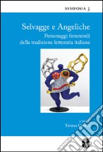 Selvagge e angeliche. Personaggi femminili della tradizione letteraria italiana libro