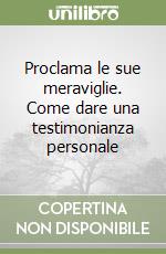 Proclama le sue meraviglie. Come dare una testimonianza personale libro