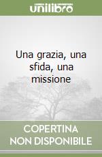 Una grazia, una sfida, una missione libro