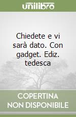 Chiedete e vi sarà dato. Con gadget. Ediz. tedesca libro