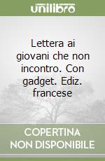 Lettera ai giovani che non incontro. Con gadget. Ediz. francese libro