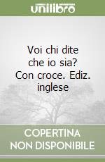 Voi chi dite che io sia? Con croce. Ediz. inglese libro