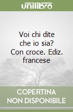 Voi chi dite che io sia? Con croce. Ediz. francese libro