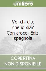 Voi chi dite che io sia? Con croce. Ediz. spagnola libro