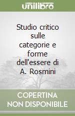 Studio critico sulle categorie e forme dell'essere di A. Rosmini