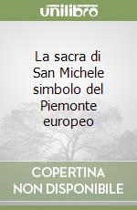 La sacra di San Michele simbolo del Piemonte europeo libro