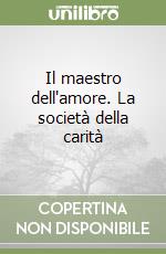 Il maestro dell'amore. La società della carità libro