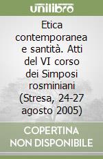 Etica contemporanea e santità. Atti del VI corso dei Simposi rosminiani (Stresa, 24-27 agosto 2005) libro