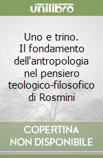 Uno e trino. Il fondamento dell'antropologia nel pensiero teologico-filosofico di Rosmini