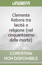 Clemente Rebora tra laicità e religione (nel cinquantesimo della morte) libro