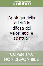 Apologia della fedeltà in difesa dei valori etici e spirituali libro