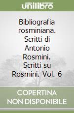 Bibliografia rosminiana. Scritti di Antonio Rosmini. Scritti su Rosmini. Vol. 6 libro