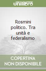 Rosmini politico. Tra unità e federalismo libro