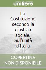 La Costituzione secondo la giustizia sociale. Sull'unità d'Italia