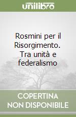 Rosmini per il Risorgimento. Tra unità e federalismo