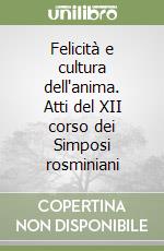 Felicità e cultura dell'anima. Atti del XII corso dei Simposi rosminiani libro