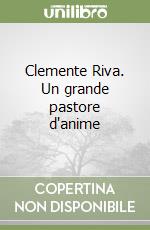 Clemente Riva. Un grande pastore d'anime libro