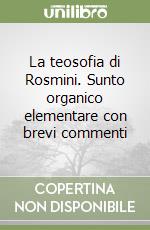 La teosofia di Rosmini. Sunto organico elementare con brevi commenti libro