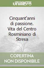 Cinquant'anni di passione. Vita del Centro Rosminiano di Stresa libro