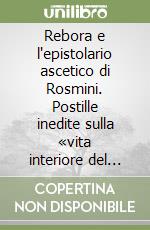 Rebora e l'epistolario ascetico di Rosmini. Postille inedite sulla «vita interiore del padre fondadtore» libro