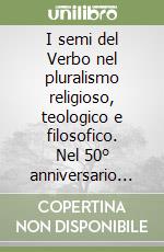 I semi del Verbo nel pluralismo religioso, teologico e filosofico. Nel 50° anniversario del Centro Internazionale di Studi Rosminiani libro