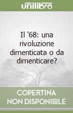 Il '68: una rivoluzione dimenticata o da dimenticare? libro