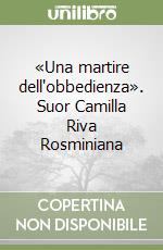 «Una martire dell'obbedienza». Suor Camilla Riva Rosminiana libro