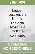 Legge, coscienza e libertà. Teologia, filosofia e diritto a confronto libro