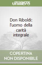Don Riboldi: l'uomo della carità integrale libro
