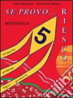 Se provo... Riesco. Quaderno operativo di matematica. Per la Scuola elementare. Vol. 5 libro