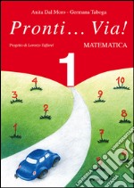 Pronti... via! Matematica. Per la 1ª classe elementare libro