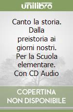 Canto la storia. Dalla preistoria ai giorni nostri. Per la Scuola elementare. Con CD Audio