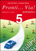 Pronti... via! Matematica. Per la 5ª classe elementare libro