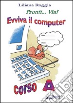 Evviva il computer. Corso A. Per la Scuola elementare libro