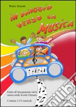 In viaggio verso la musica. Per la Scuola elementare. Con 2 CD Audio libro