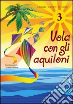 Vola con gli aquiloni. Per la Scuola elementare. Vol. 3 libro