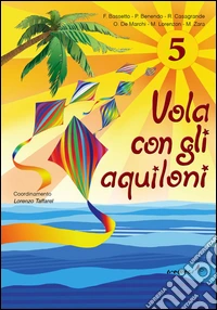 Vola con gli aquiloni. Per la Scuola elementare. Vol. 5 libro