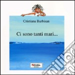 Ci sono tanti mari.... Ediz. illustrata libro